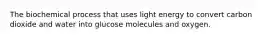 The biochemical process that uses light energy to convert carbon dioxide and water into glucose molecules and oxygen.