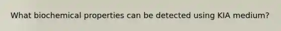 What biochemical properties can be detected using KIA medium?