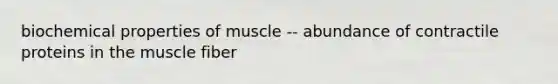 biochemical properties of muscle -- abundance of contractile proteins in the muscle fiber