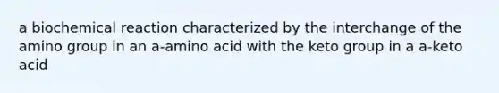 a biochemical reaction characterized by the interchange of the amino group in an a-amino acid with the keto group in a a-keto acid