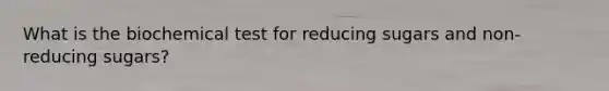 What is the biochemical test for reducing sugars and non-reducing sugars?
