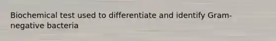 Biochemical test used to differentiate and identify Gram-negative bacteria