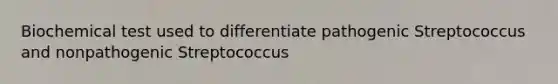 Biochemical test used to differentiate pathogenic Streptococcus and nonpathogenic Streptococcus