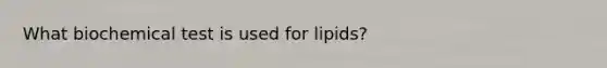 What biochemical test is used for lipids?