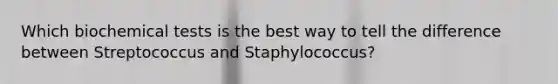 Which biochemical tests is the best way to tell the difference between Streptococcus and Staphylococcus?