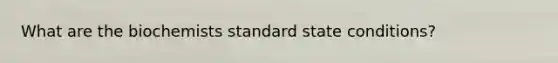 What are the biochemists standard state conditions?