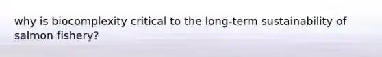 why is biocomplexity critical to the long-term sustainability of salmon fishery?