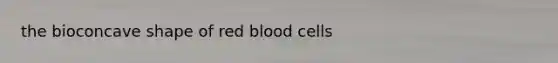 the bioconcave shape of red blood cells