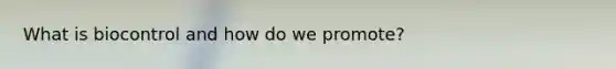 What is biocontrol and how do we promote?