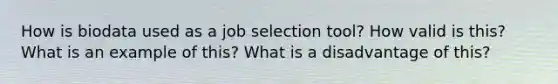 How is biodata used as a job selection tool? How valid is this? What is an example of this? What is a disadvantage of this?