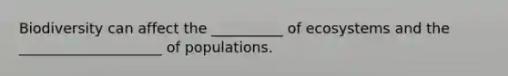Biodiversity can affect the __________ of ecosystems and the ____________________ of populations.