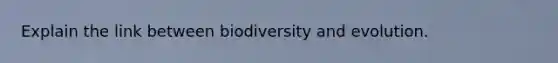 Explain the link between biodiversity and evolution.