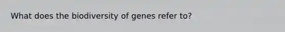 What does the biodiversity of genes refer to?