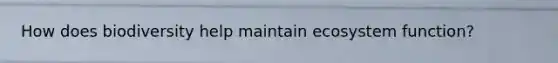 How does biodiversity help maintain ecosystem function?