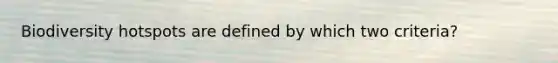 Biodiversity hotspots are defined by which two criteria?