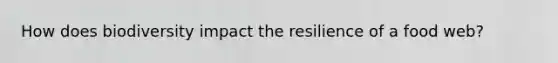 How does biodiversity impact the resilience of a food web?