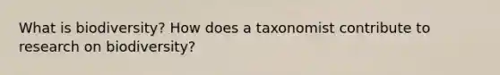 What is biodiversity? How does a taxonomist contribute to research on biodiversity?