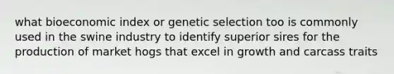 what bioeconomic index or genetic selection too is commonly used in the swine industry to identify superior sires for the production of market hogs that excel in growth and carcass traits