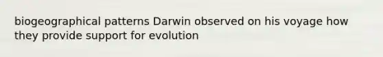 biogeographical patterns Darwin observed on his voyage how they provide support for evolution