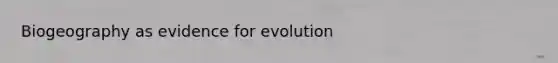 Biogeography as <a href='https://www.questionai.com/knowledge/kl4L0eHhUT-evidence-for-evolution' class='anchor-knowledge'>evidence for evolution</a>