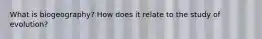 What is biogeography? How does it relate to the study of evolution?