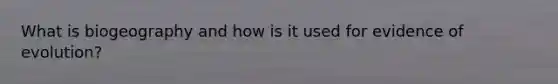 What is biogeography and how is it used for evidence of evolution?
