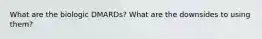 What are the biologic DMARDs? What are the downsides to using them?