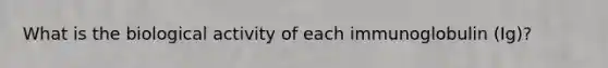 What is the biological activity of each immunoglobulin (Ig)?