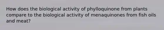 How does the biological activity of phylloquinone from plants compare to the biological activity of menaquinones from fish oils and meat?