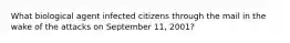 What biological agent infected citizens through the mail in the wake of the attacks on September 11, 2001?