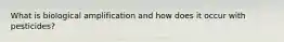 What is biological amplification and how does it occur with pesticides?