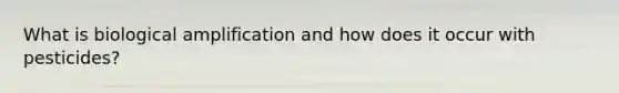 What is biological amplification and how does it occur with pesticides?
