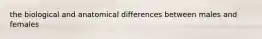 the biological and anatomical differences between males and females