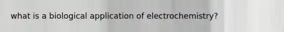 what is a biological application of electrochemistry?