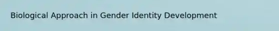 Biological Approach in Gender Identity Development