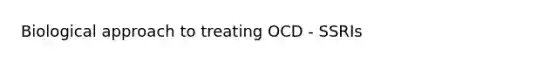 Biological approach to treating OCD - SSRIs