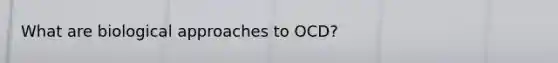 What are <a href='https://www.questionai.com/knowledge/kUEkvy8pvs-biological-approach' class='anchor-knowledge'>biological approach</a>es to OCD?