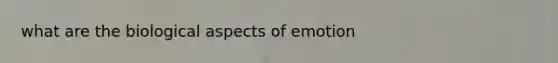 what are the biological aspects of emotion