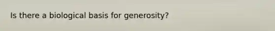 Is there a biological basis for generosity?