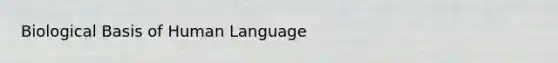 Biological Basis of Human Language