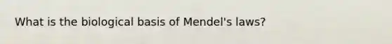 What is the biological basis of Mendel's laws?