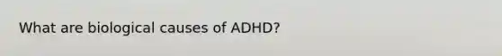 What are biological causes of ADHD?