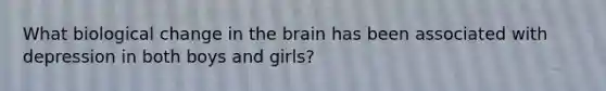 What biological change in the brain has been associated with depression in both boys and girls?