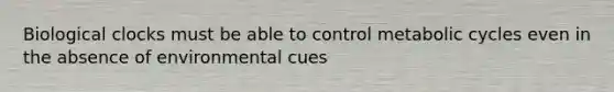 Biological clocks must be able to control metabolic cycles even in the absence of environmental cues