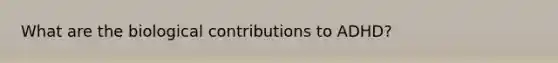 What are the biological contributions to ADHD?