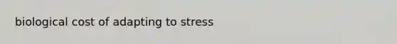 biological cost of adapting to stress