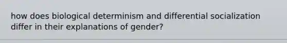 how does biological determinism and differential socialization differ in their explanations of gender?