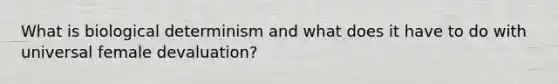 What is biological determinism and what does it have to do with universal female devaluation?