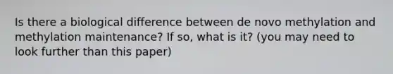 Is there a biological difference between de novo methylation and methylation maintenance? If so, what is it? (you may need to look further than this paper)