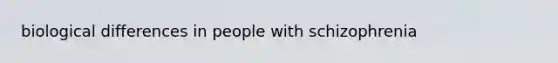 biological differences in people with schizophrenia